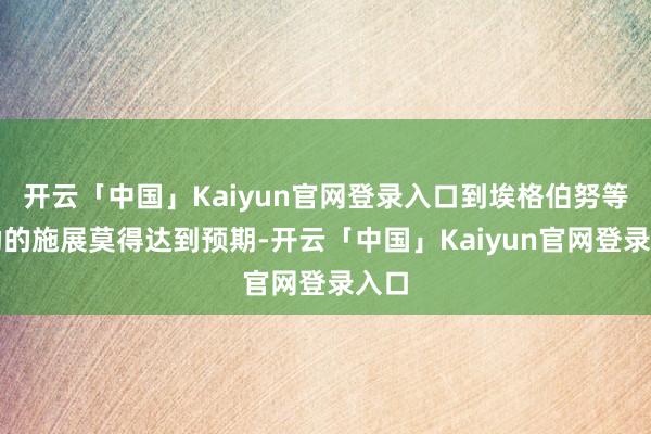 开云「中国」Kaiyun官网登录入口到埃格伯努等外助的施展莫得达到预期-开云「中国」Kaiyun官网登录入口