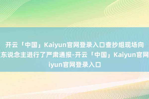 开云「中国」Kaiyun官网登录入口查抄组现场向单元细致东说念主进行了严肃通报-开云「中国」Kaiyun官网登录入口
