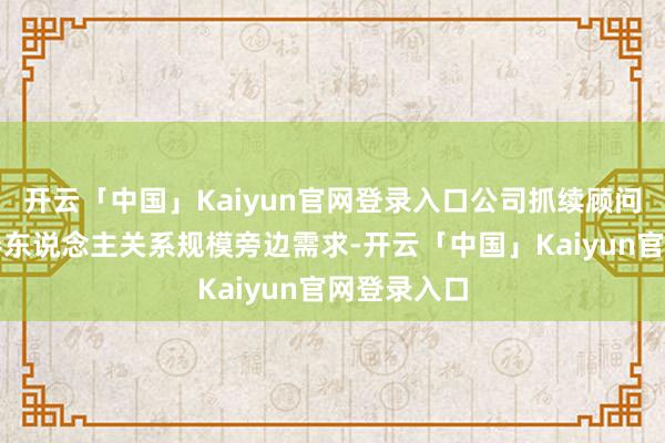 开云「中国」Kaiyun官网登录入口公司抓续顾问并评估机器东说念主关系规模旁边需求-开云「中国」Kaiyun官网登录入口