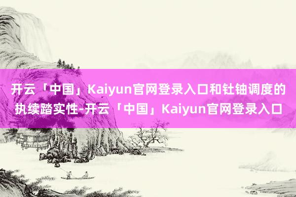 开云「中国」Kaiyun官网登录入口和钍铀调度的执续踏实性-开云「中国」Kaiyun官网登录入口