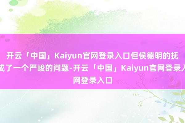 开云「中国」Kaiyun官网登录入口但侯德明的抚慰成了一个严峻的问题-开云「中国」Kaiyun官网登录入口