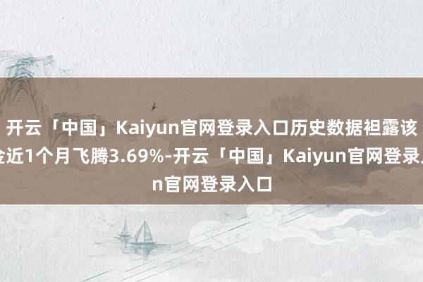 开云「中国」Kaiyun官网登录入口历史数据袒露该基金近1个月飞腾3.69%-开云「中国」Kaiyun官网登录入口