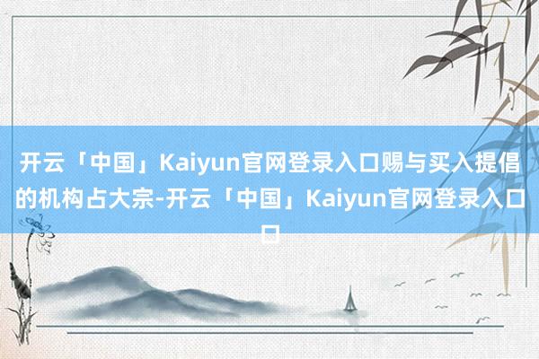 开云「中国」Kaiyun官网登录入口赐与买入提倡的机构占大宗-开云「中国」Kaiyun官网登录入口