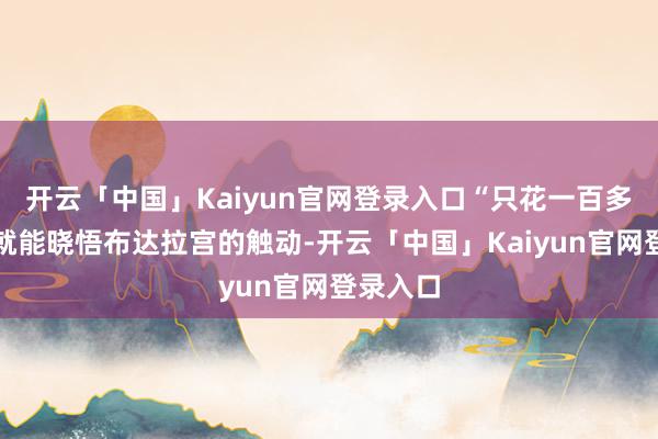 开云「中国」Kaiyun官网登录入口“只花一百多元票价就能晓悟布达拉宫的触动-开云「中国」Kaiyun官网登录入口