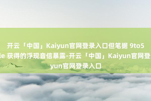 开云「中国」Kaiyun官网登录入口但笔据 9to5Google 获得的浮现音信暴露-开云「中国」Kaiyun官网登录入口